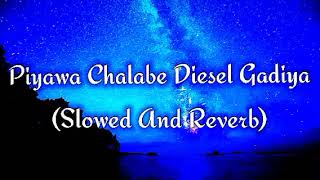 Piyawa Chalabe Diesel Gadiya Slowed And Reverb [upl. by Lelith]